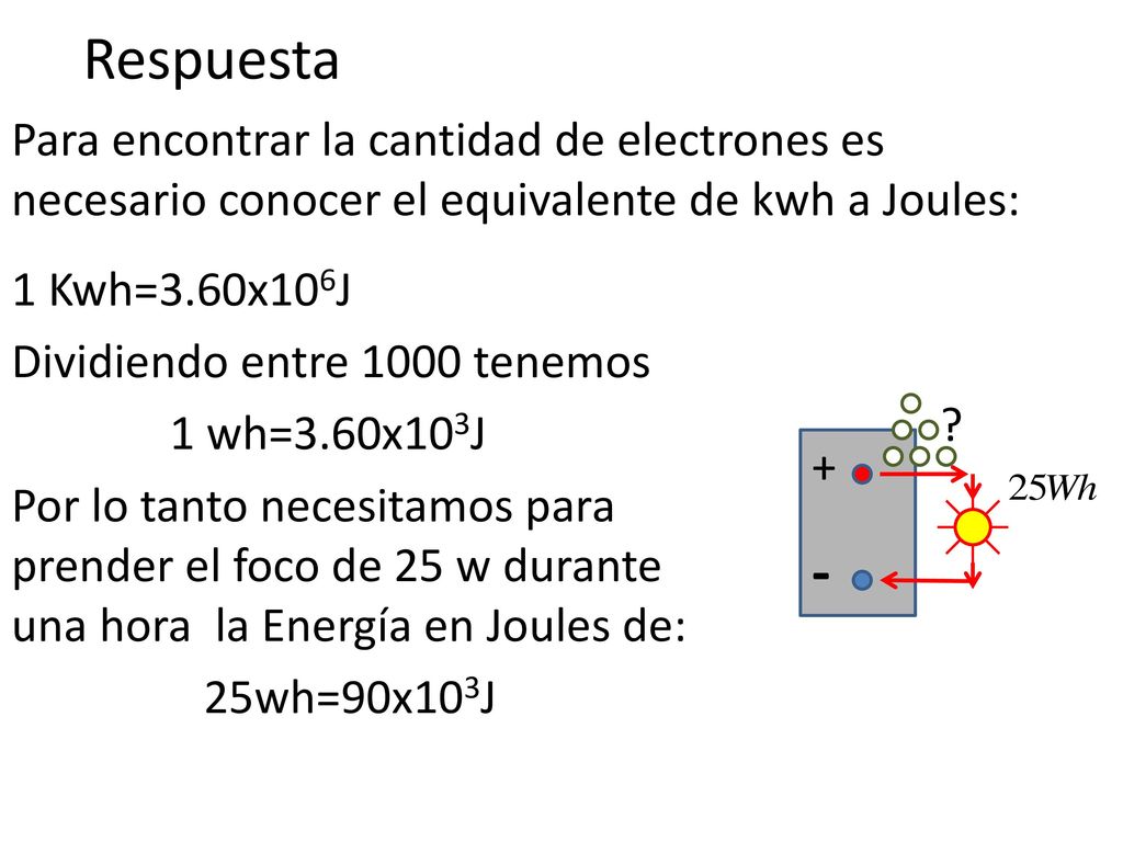 Respuesta Para encontrar la cantidad de electrones es necesario conocer el equivalente de kwh a Joules: