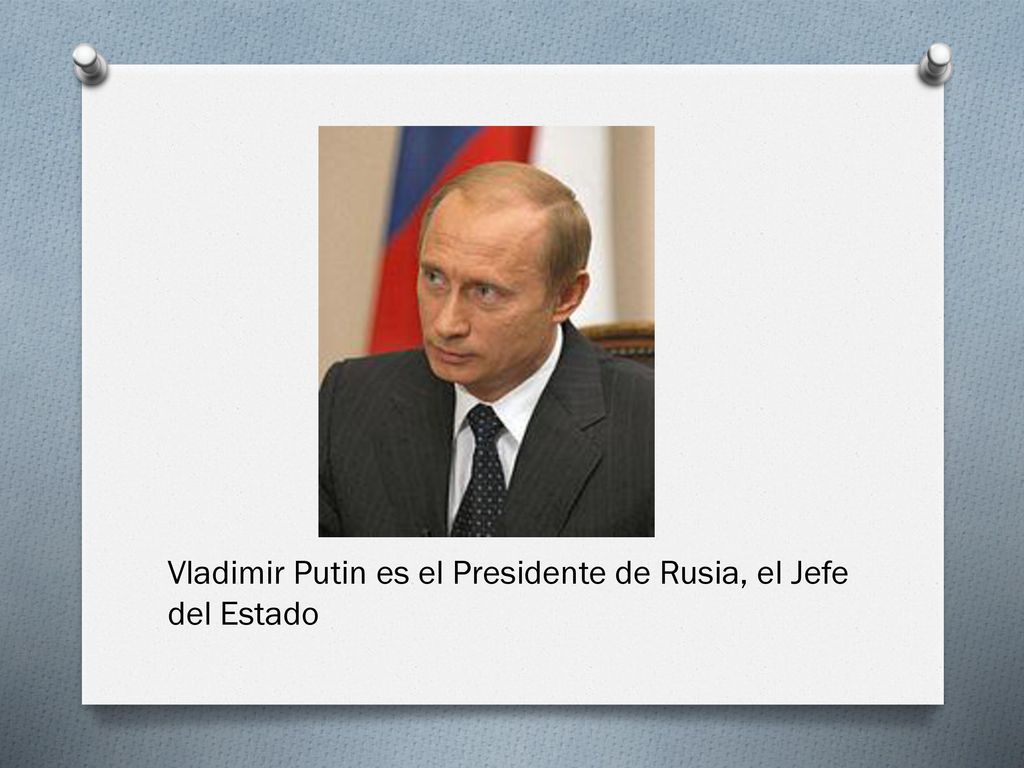 Vladimir Putin es el Presidente de Rusia, el Jefe del Estado