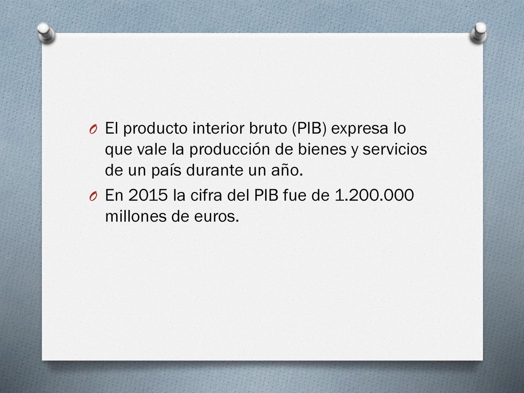 El producto interior bruto (PIB) expresa lo que vale la producción de bienes y servicios de un país durante un año.