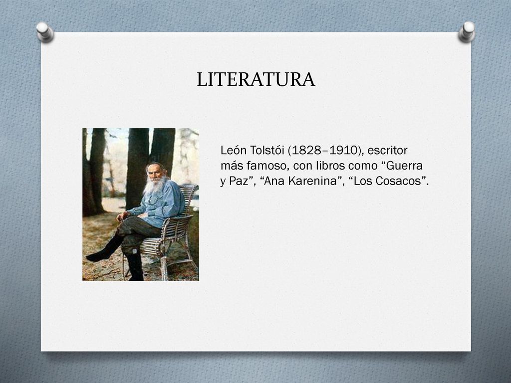 LITERATURA León Tolstói (1828–1910), escritor más famoso, con libros como Guerra y Paz , Ana Karenina , Los Cosacos .