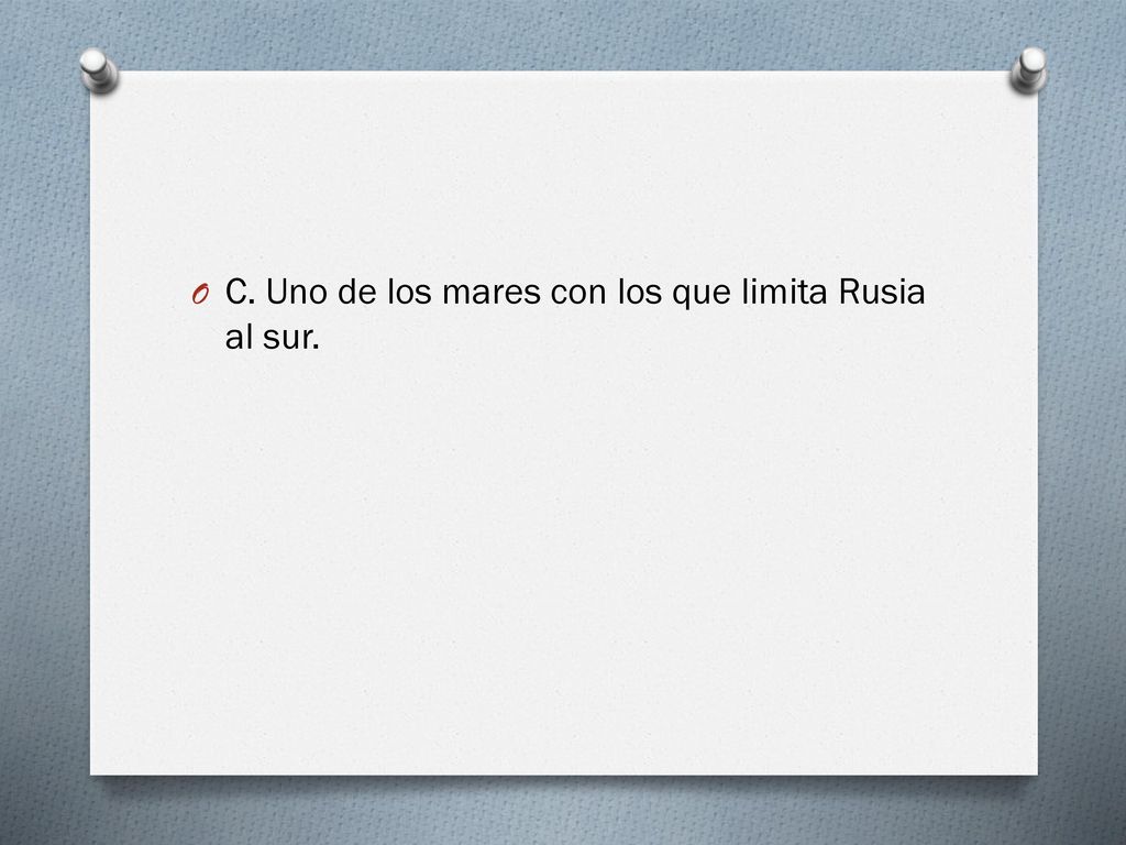 C. Uno de los mares con los que limita Rusia al sur.