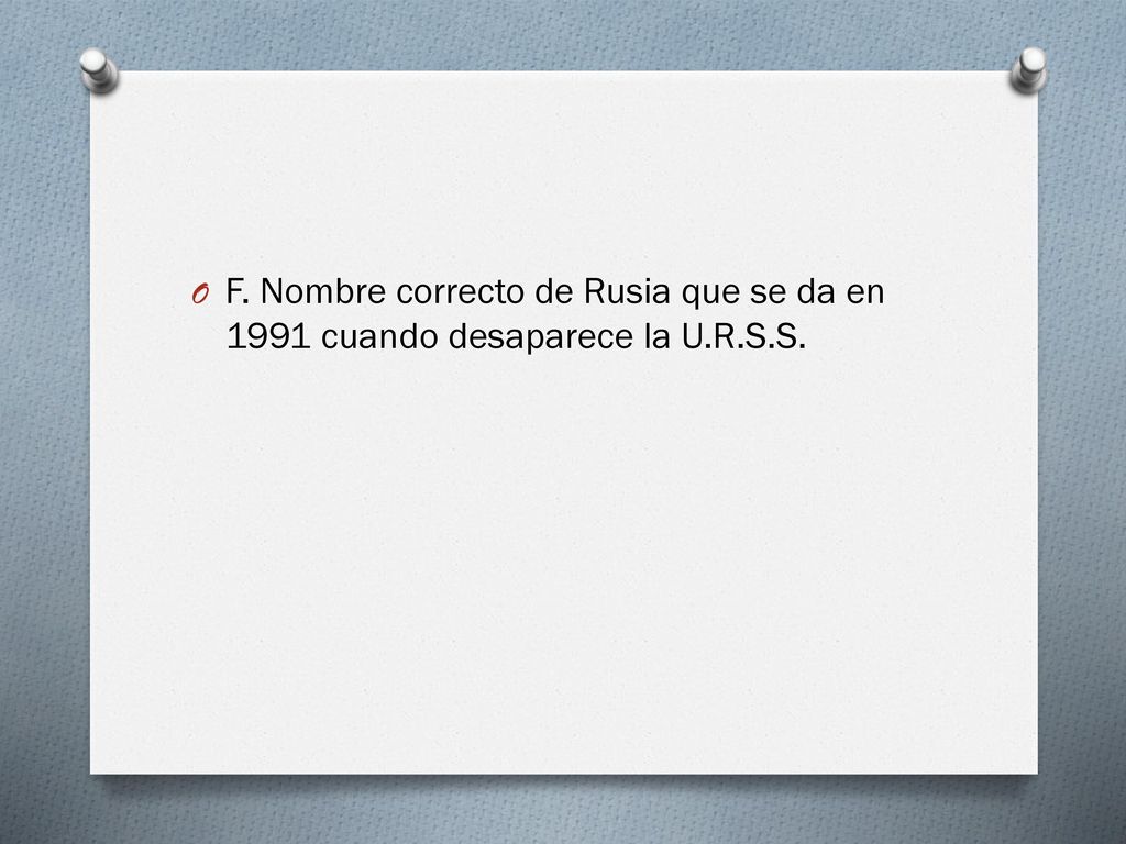 F. Nombre correcto de Rusia que se da en 1991 cuando desaparece la U.R.S.S.
