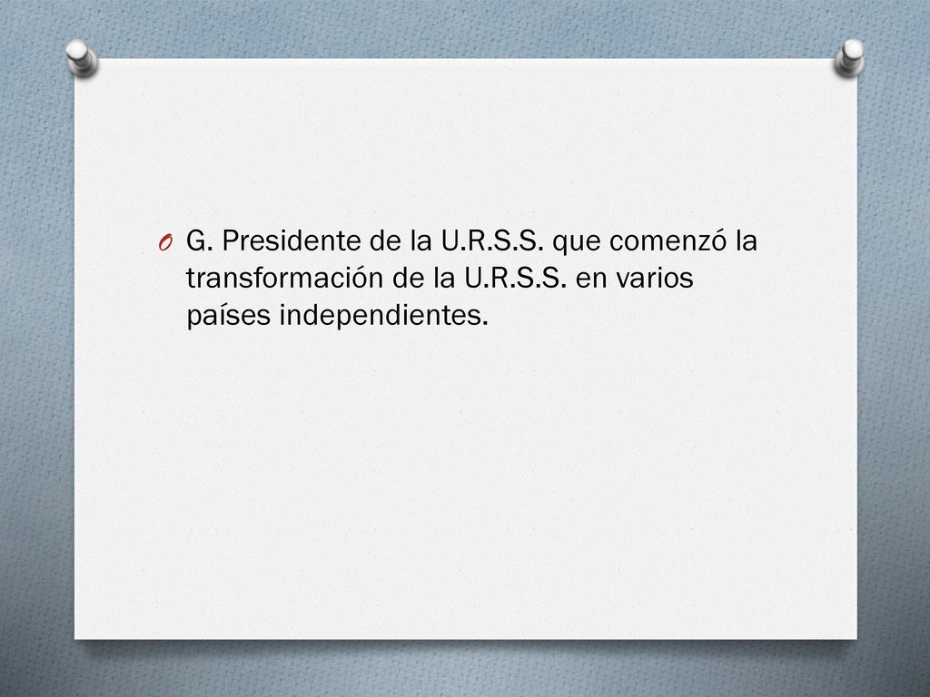 G. Presidente de la U. R. S. S. que comenzó la transformación de la U