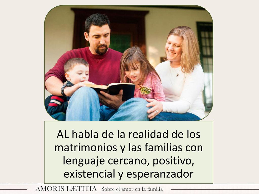AL habla de la realidad de los matrimonios y las familias con lenguaje cercano, positivo, existencial y esperanzador