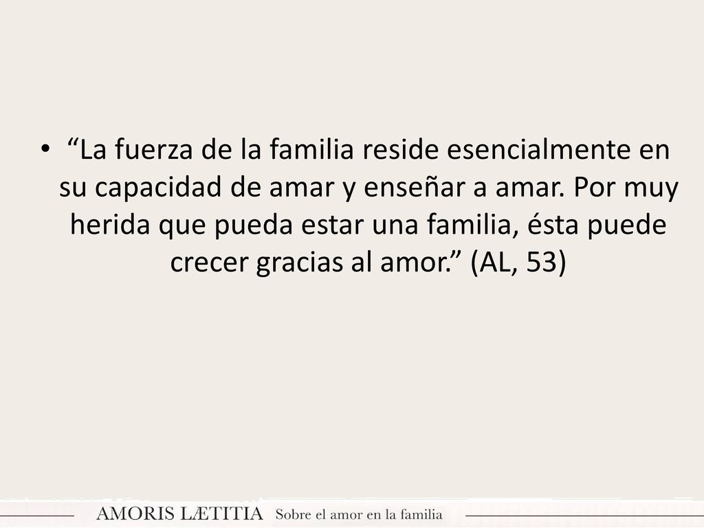 La fuerza de la familia reside esencialmente en su capacidad de amar y enseñar a amar.
