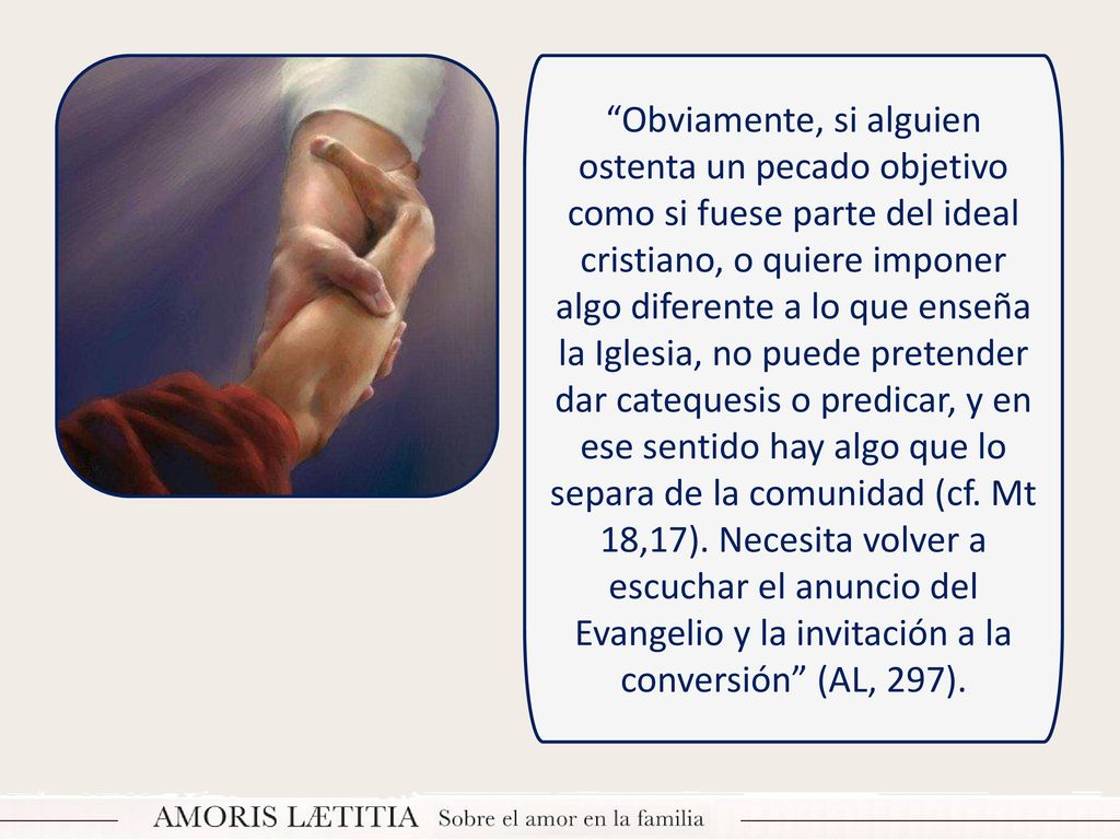 Obviamente, si alguien ostenta un pecado objetivo como si fuese parte del ideal cristiano, o quiere imponer algo diferente a lo que enseña la Iglesia, no puede pretender dar catequesis o predicar, y en ese sentido hay algo que lo separa de la comunidad (cf.