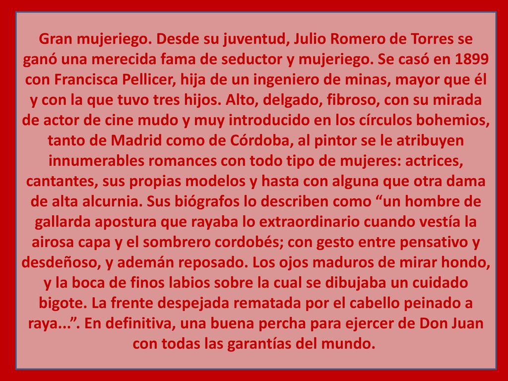 Gran mujeriego. Desde su juventud, Julio Romero de Torres se ganó una merecida fama de seductor y mujeriego.