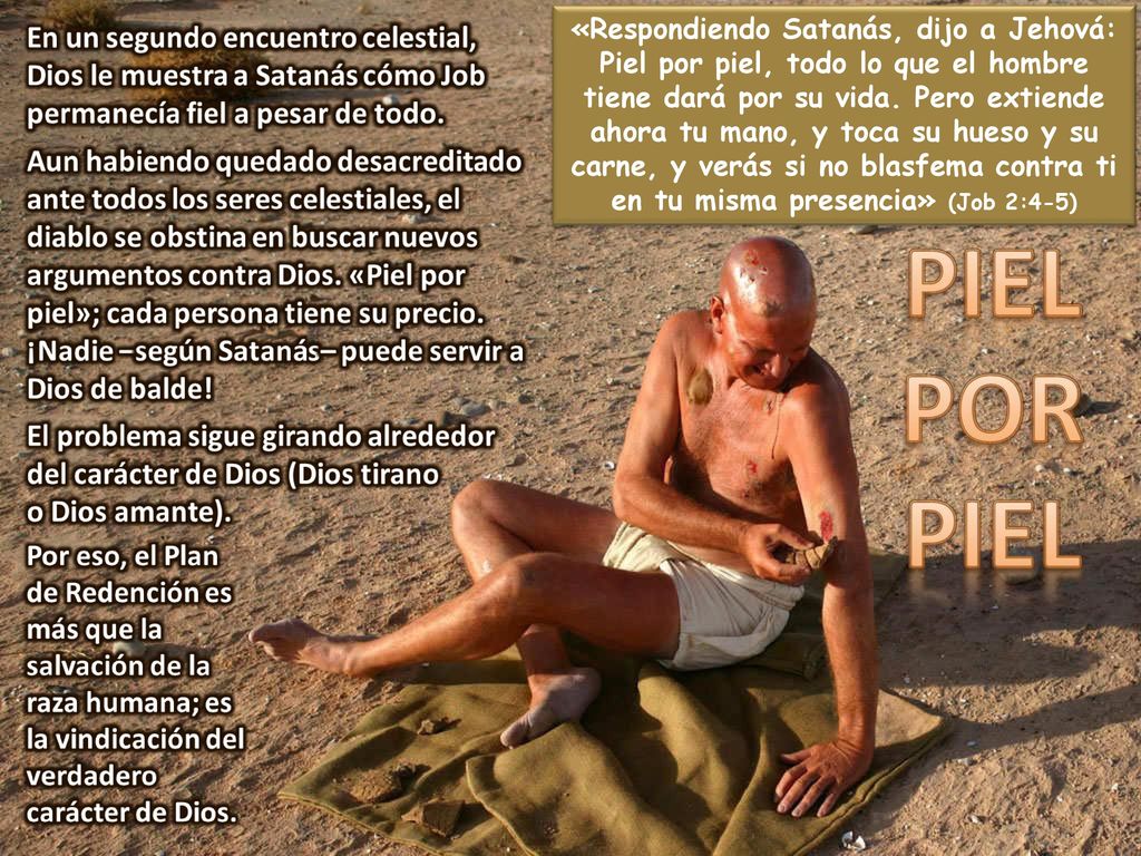 «Respondiendo Satanás, dijo a Jehová: Piel por piel, todo lo que el hombre tiene dará por su vida.