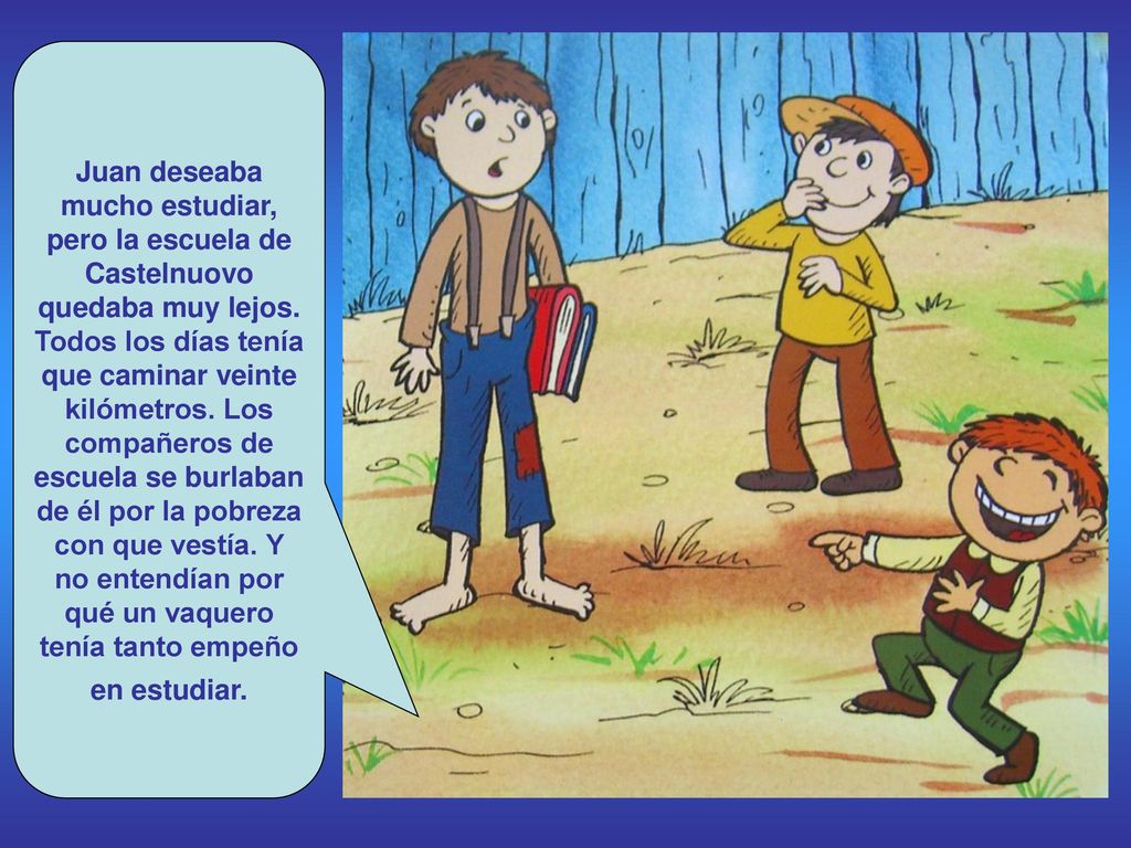 Juan deseaba mucho estudiar, pero la escuela de Castelnuovo quedaba muy lejos.