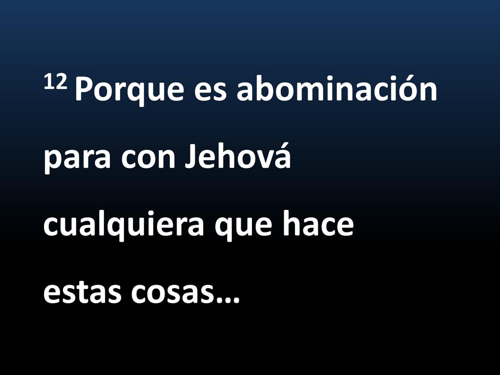 12 Porque es abominación para con Jehová cualquiera que hace estas cosas…