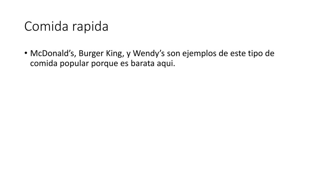 Comida rapida McDonald’s, Burger King, y Wendy’s son ejemplos de este tipo de comida popular porque es barata aqui.