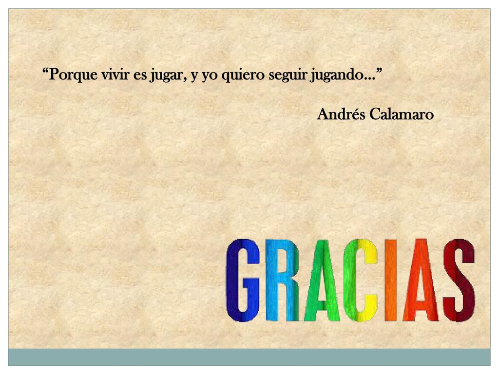 Porque vivir es jugar, y yo quiero seguir jugando…