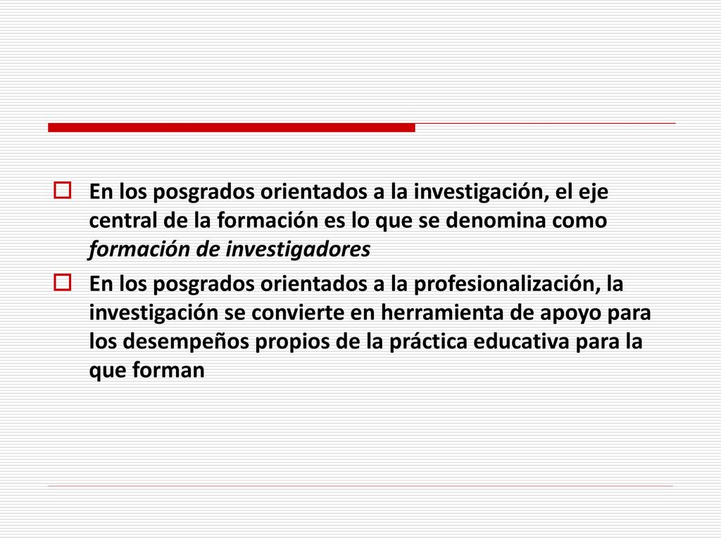 En los posgrados orientados a la investigación, el eje central de la formación es lo que se denomina como formación de investigadores