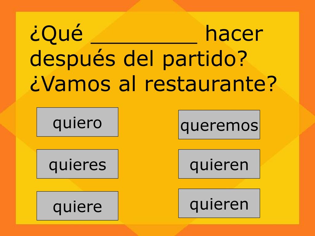 ¿Qué ________ hacer después del partido ¿Vamos al restaurante