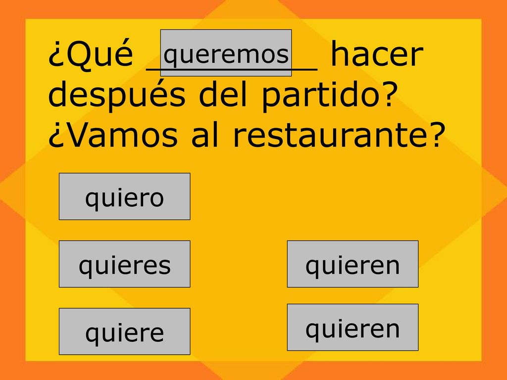 ¿Qué ________ hacer después del partido ¿Vamos al restaurante