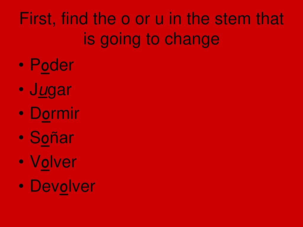 First, find the o or u in the stem that is going to change