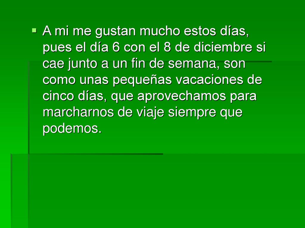 A mi me gustan mucho estos días, pues el día 6 con el 8 de diciembre si cae junto a un fin de semana, son como unas pequeñas vacaciones de cinco días, que aprovechamos para marcharnos de viaje siempre que podemos.