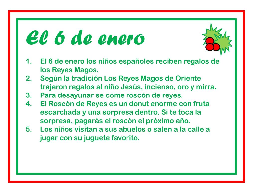 El 6 de enero El 6 de enero los niños españoles reciben regalos de los Reyes Magos.