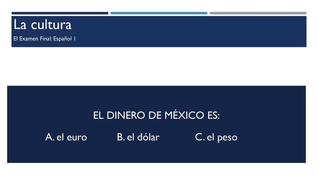 La cultura el dinero de México es: A. el euro B. el dólar C. el peso