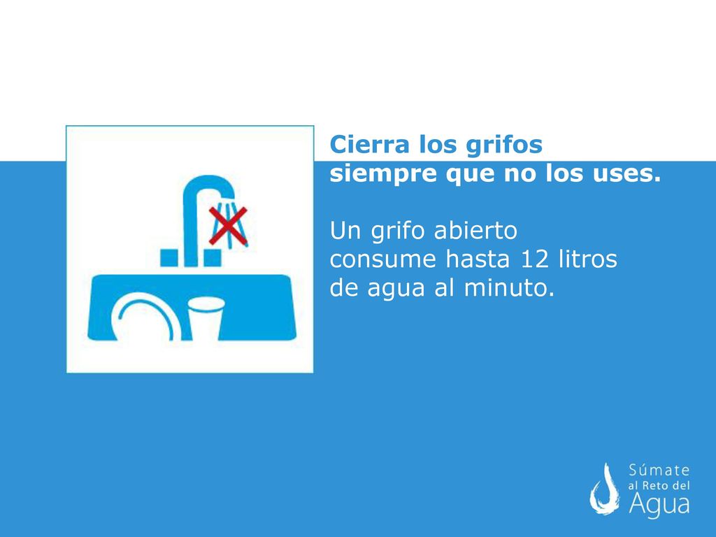 Cierra los grifos siempre que no los uses. Un grifo abierto.
