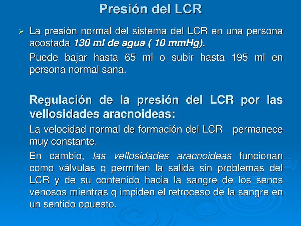 Presión del LCR La presión normal del sistema del LCR en una persona acostada 130 ml de agua ( 10 mmHg).