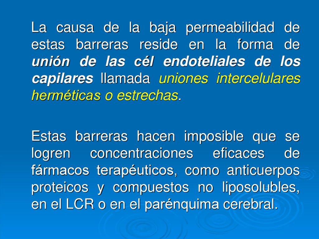 La causa de la baja permeabilidad de estas barreras reside en la forma de unión de las cél endoteliales de los capilares llamada uniones intercelulares herméticas o estrechas.