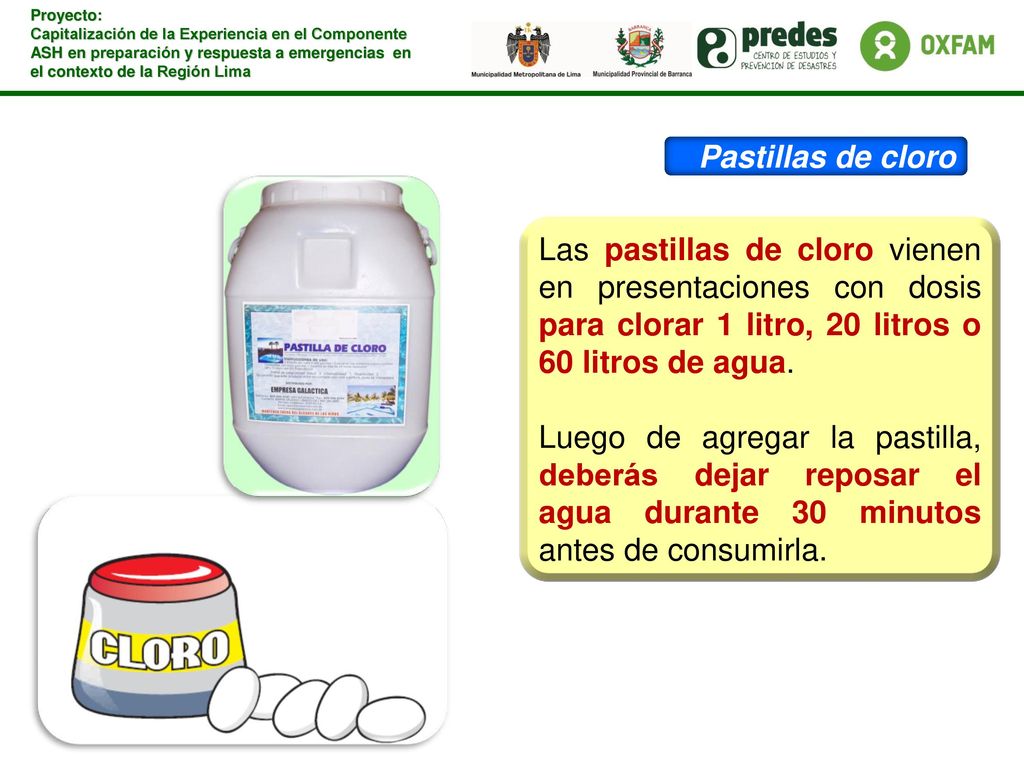 Pastillas de cloro Las pastillas de cloro vienen en presentaciones con dosis para clorar 1 litro, 20 litros o 60 litros de agua.