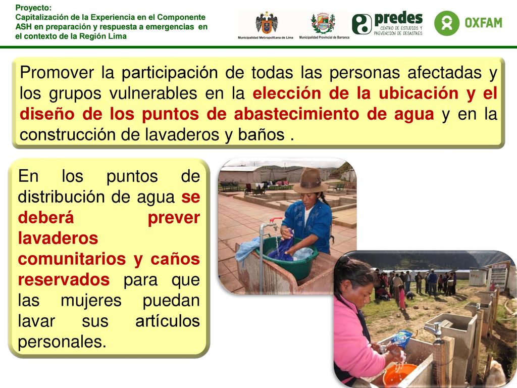 Promover la participación de todas las personas afectadas y los grupos vulnerables en la elección de la ubicación y el diseño de los puntos de abastecimiento de agua y en la construcción de lavaderos y baños .