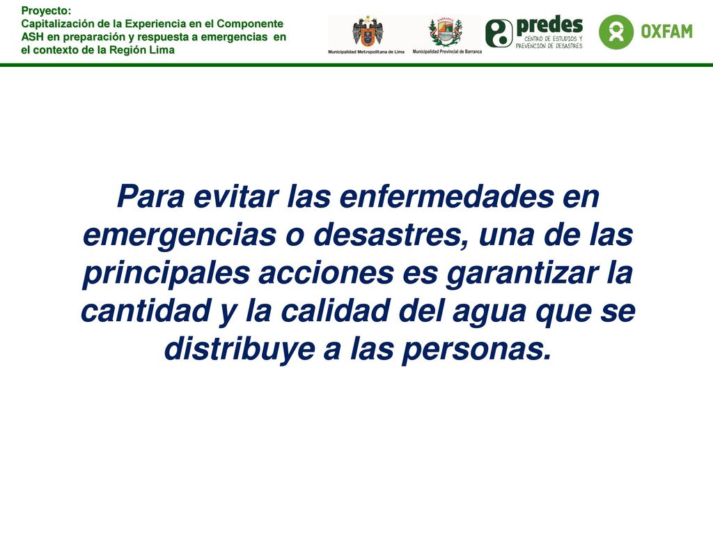 Para evitar las enfermedades en emergencias o desastres, una de las principales acciones es garantizar la cantidad y la calidad del agua que se distribuye a las personas.