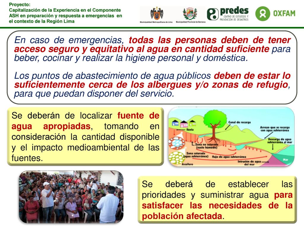 En caso de emergencias, todas las personas deben de tener acceso seguro y equitativo al agua en cantidad suficiente para beber, cocinar y realizar la higiene personal y doméstica.