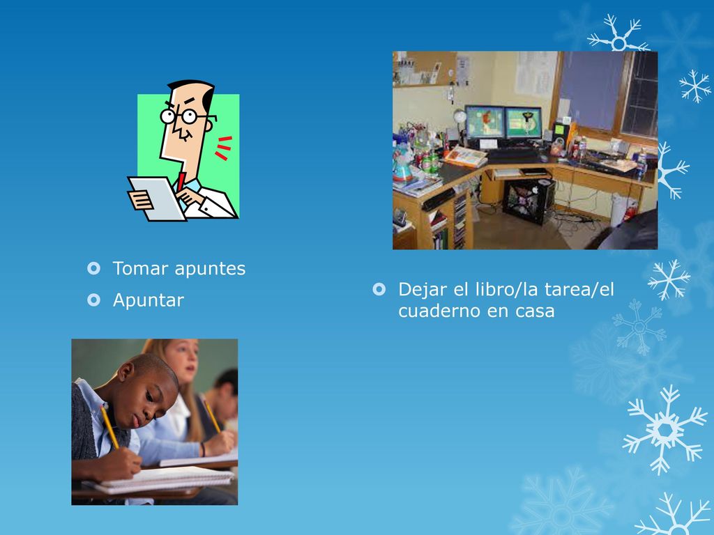 Tomar apuntes Apuntar Dejar el libro/la tarea/el cuaderno en casa