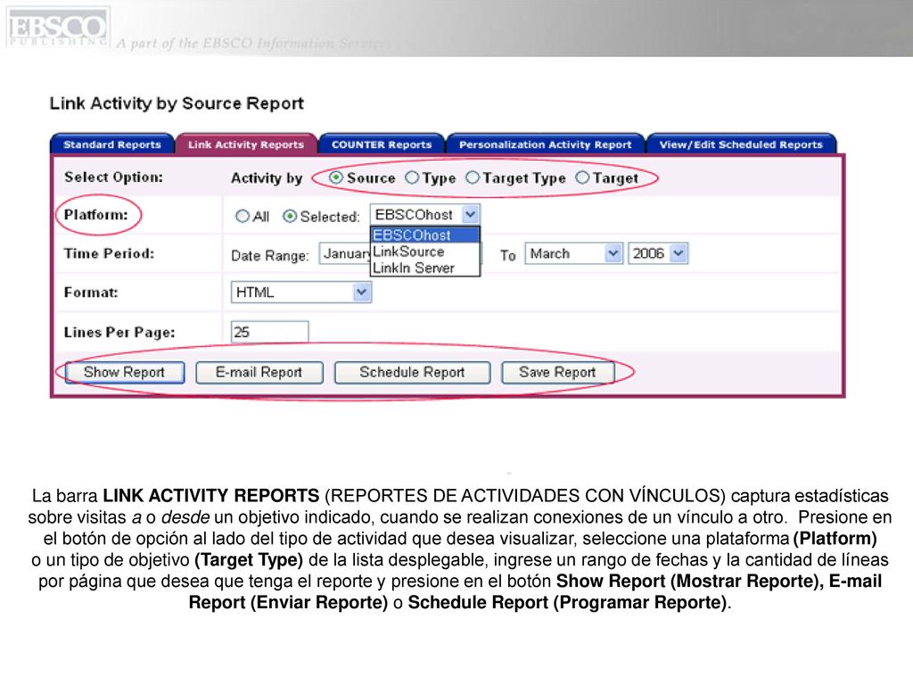 La barra LINK ACTIVITY REPORTS (REPORTES DE ACTIVIDADES CON VÍNCULOS) captura estadísticas sobre visitas a o desde un objetivo indicado, cuando se realizan conexiones de un vínculo a otro. Presione en el botón de opción al lado del tipo de actividad que desea visualizar, seleccione una plataforma (Platform)