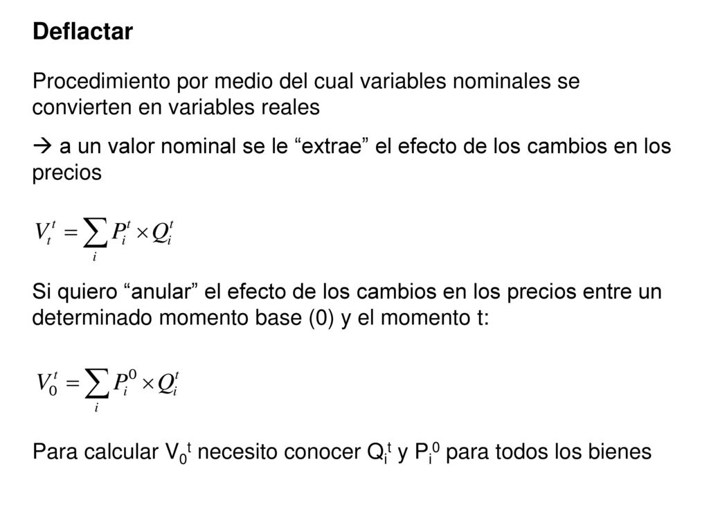 Deflactar Procedimiento por medio del cual variables nominales se convierten en variables reales.