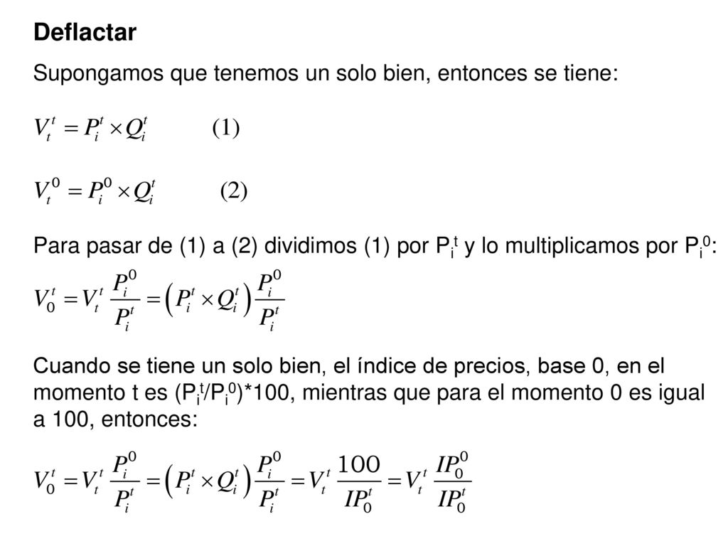 Deflactar Supongamos que tenemos un solo bien, entonces se tiene:
