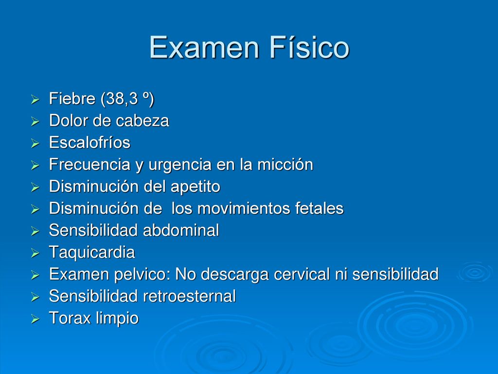 Examen Físico Fiebre (38,3 º) Dolor de cabeza Escalofríos