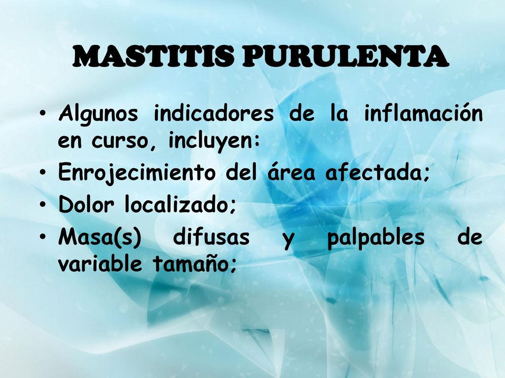 MASTITIS PURULENTA Algunos indicadores de la inflamación en curso, incluyen: Enrojecimiento del área afectada;
