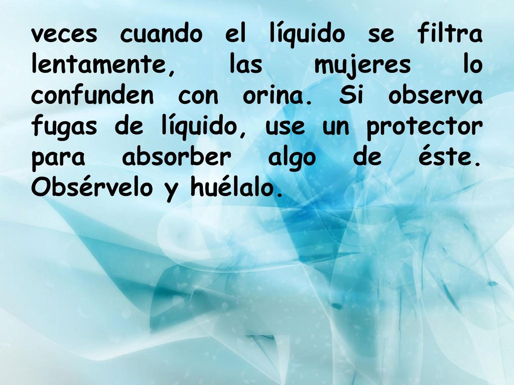 veces cuando el líquido se filtra lentamente, las mujeres lo confunden con orina.