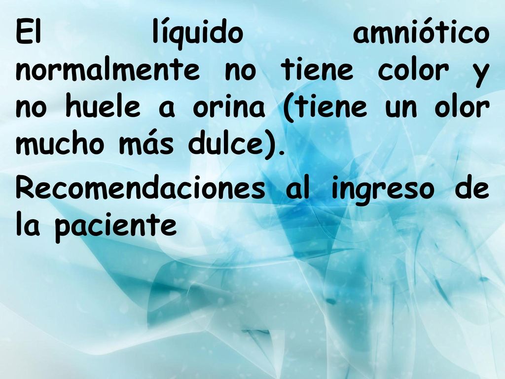 El líquido amniótico normalmente no tiene color y no huele a orina (tiene un olor mucho más dulce).