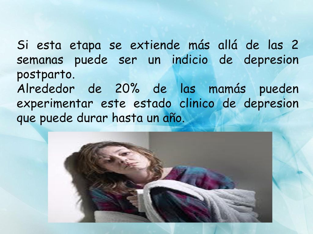 Si esta etapa se extiende más allá de las 2 semanas puede ser un indicio de depresion postparto.
