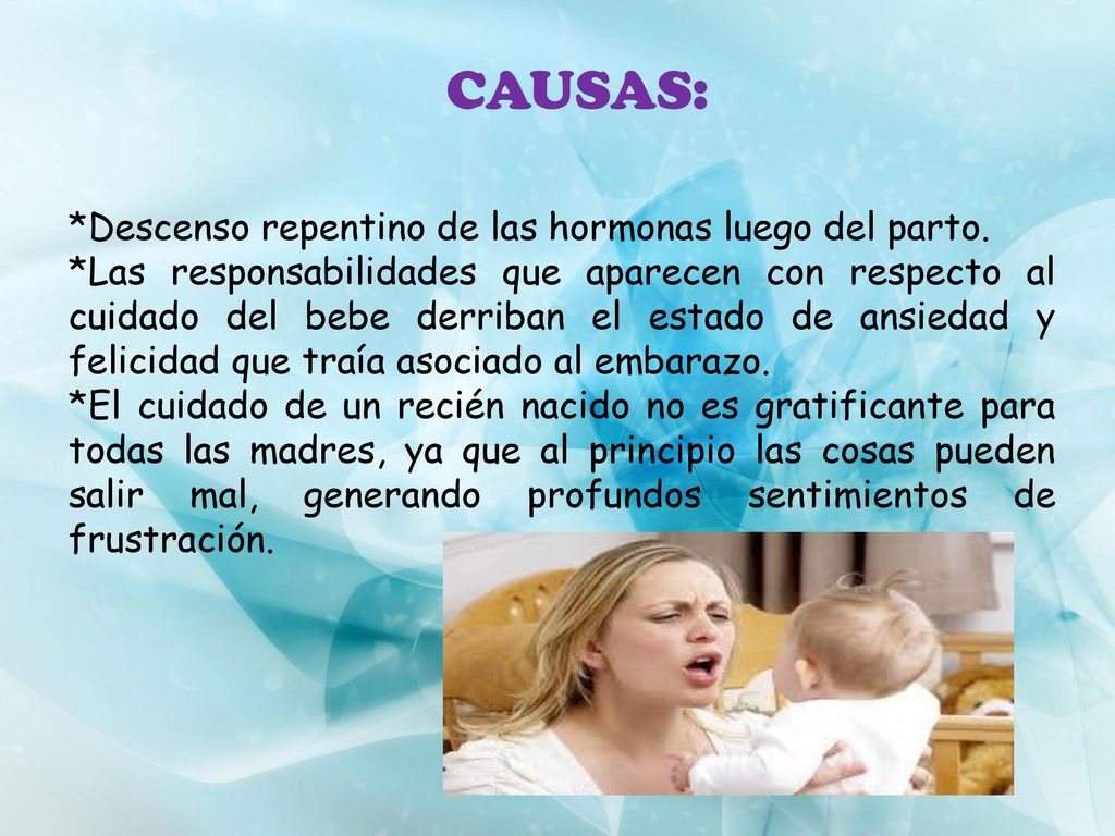 CAUSAS: *Descenso repentino de las hormonas luego del parto.