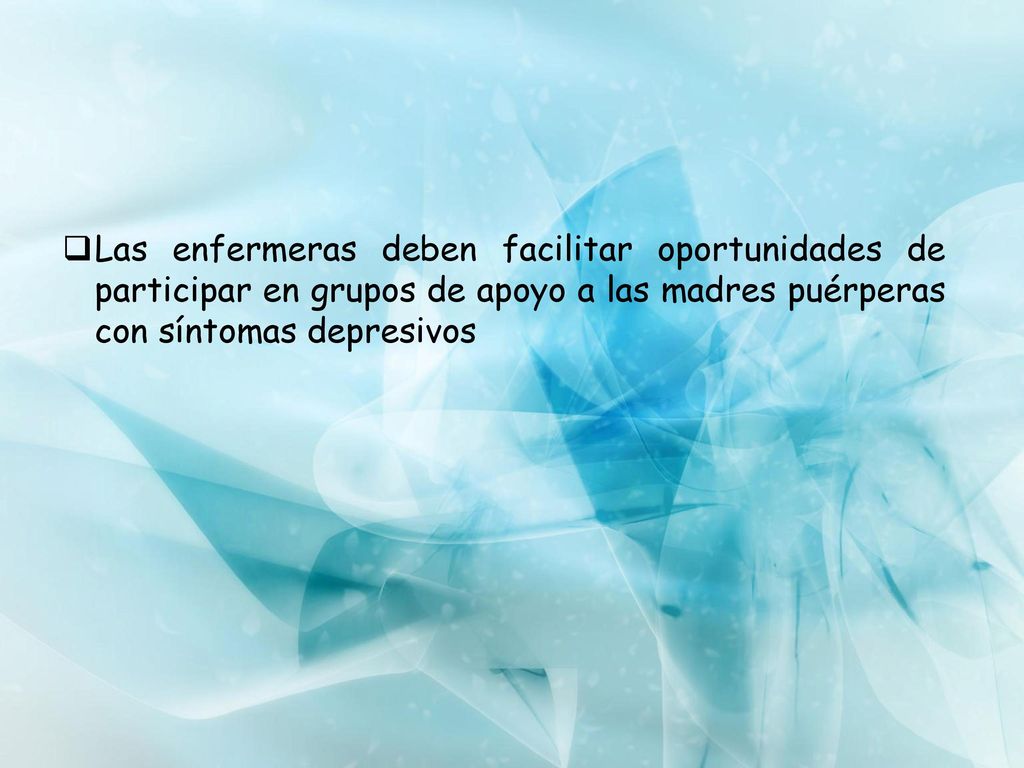 Las enfermeras deben facilitar oportunidades de participar en grupos de apoyo a las madres puérperas con síntomas depresivos