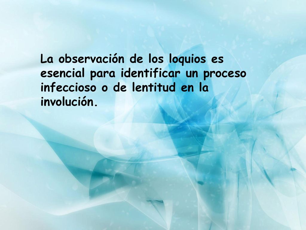 La observación de los loquios es esencial para identificar un proceso infeccioso o de lentitud en la involución.