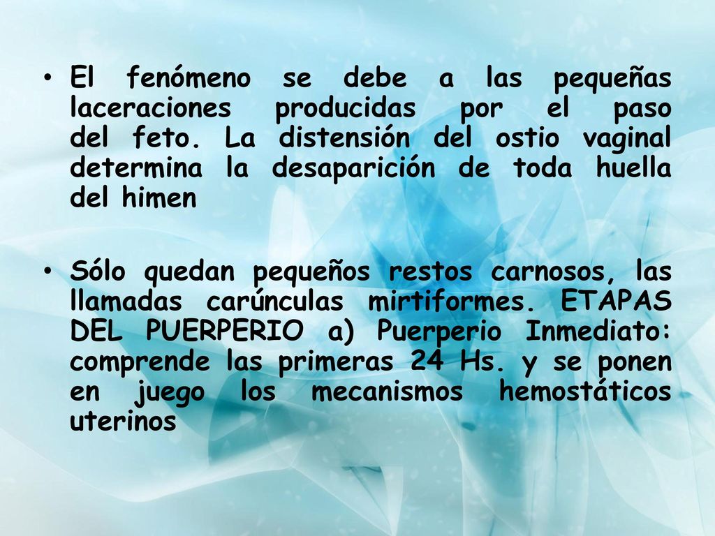 El fenómeno se debe a las pequeñas laceraciones producidas por el paso del feto. La distensión del ostio vaginal determina la desaparición de toda huella del himen