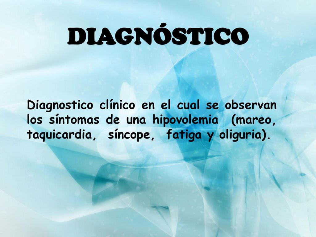 DIAGNÓSTICO Diagnostico clínico en el cual se observan los síntomas de una hipovolemia (mareo, taquicardia, síncope, fatiga y oliguria).