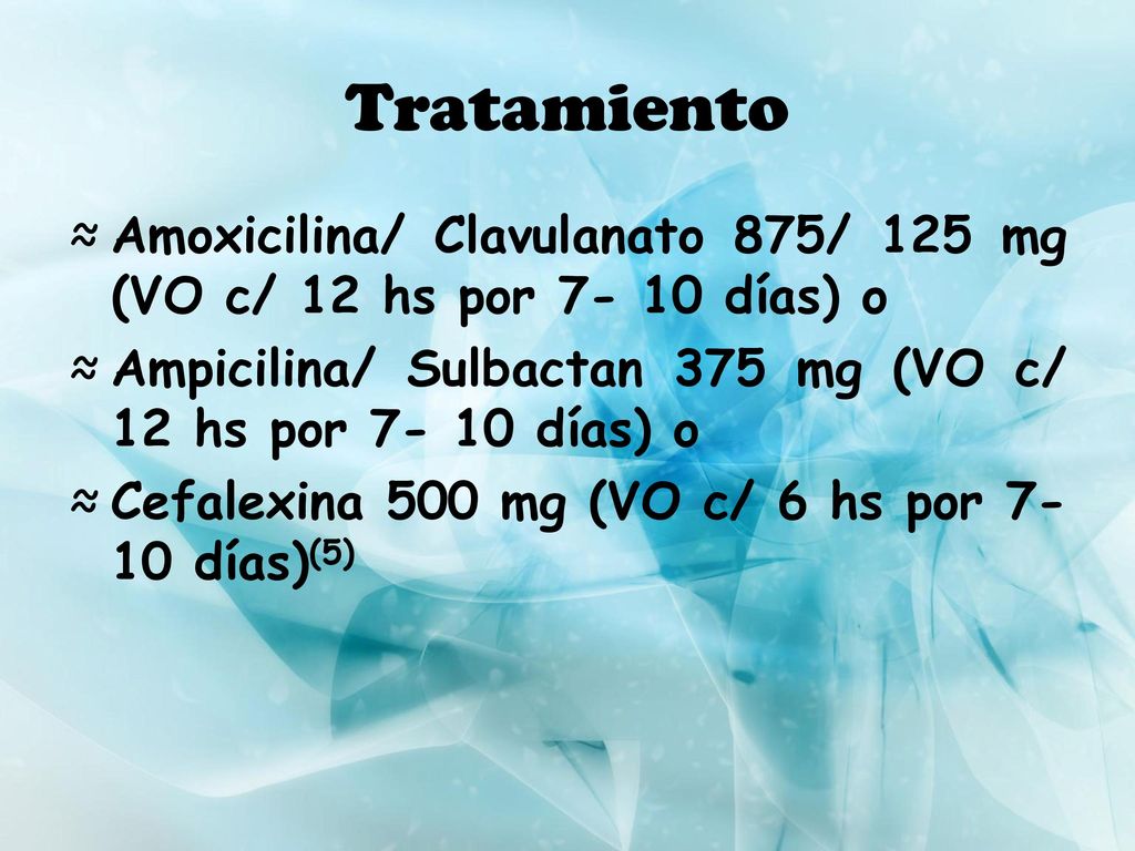 Tratamiento Amoxicilina/ Clavulanato 875/ 125 mg (VO c/ 12 hs por días) o. Ampicilina/ Sulbactan 375 mg (VO c/ 12 hs por días) o.
