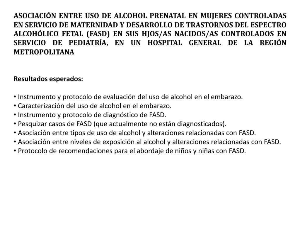 ASOCIACIÓN ENTRE USO DE ALCOHOL PRENATAL EN MUJERES CONTROLADAS EN SERVICIO DE MATERNIDAD Y DESARROLLO DE TRASTORNOS DEL ESPECTRO ALCOHÓLICO FETAL (FASD) EN SUS HJOS/AS NACIDOS/AS CONTROLADOS EN SERVICIO DE PEDIATRÍA, EN UN HOSPITAL GENERAL DE LA REGIÓN METROPOLITANA