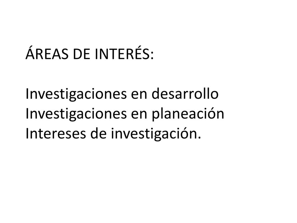 ÁREAS DE INTERÉS: Investigaciones en desarrollo Investigaciones en planeación Intereses de investigación.