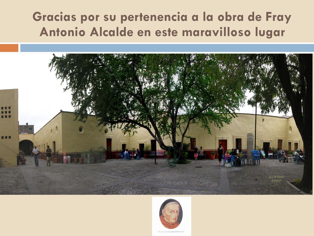 Gracias por su pertenencia a la obra de Fray Antonio Alcalde en este maravilloso lugar