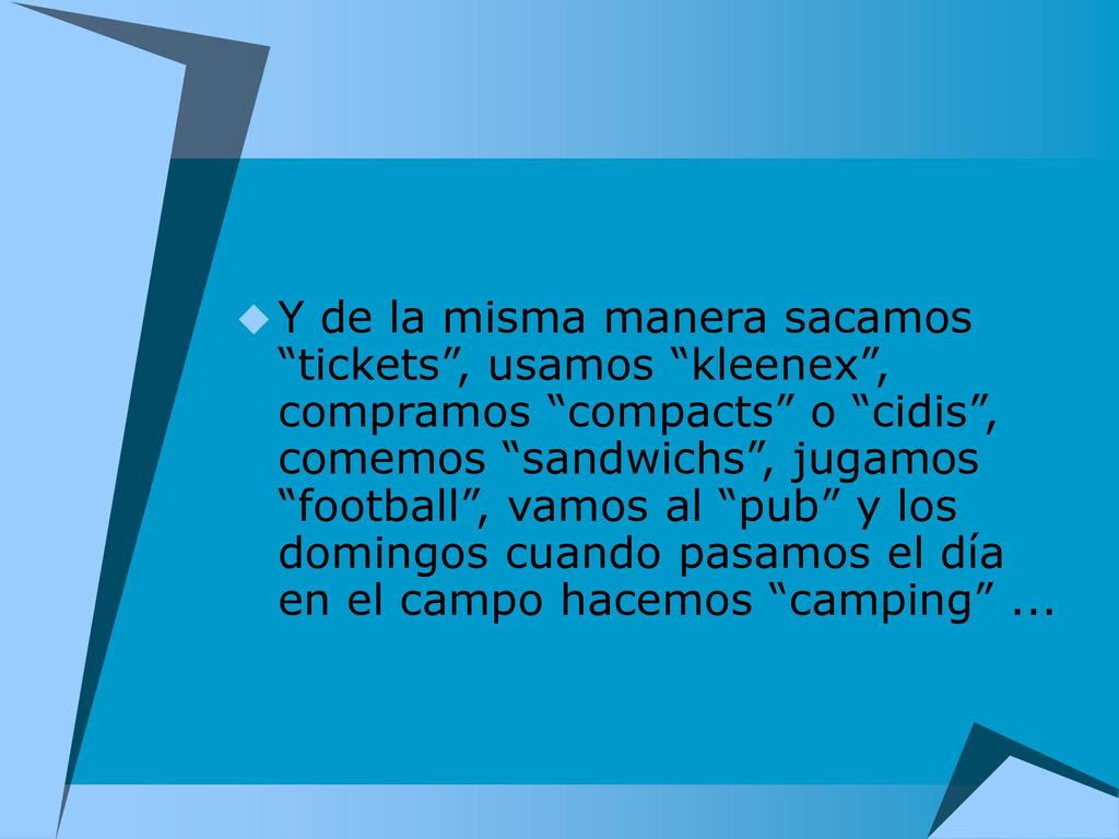 Y de la misma manera sacamos tickets , usamos kleenex , compramos compacts o cidis , comemos sandwichs , jugamos football , vamos al pub y los domingos cuando pasamos el día en el campo hacemos camping ...