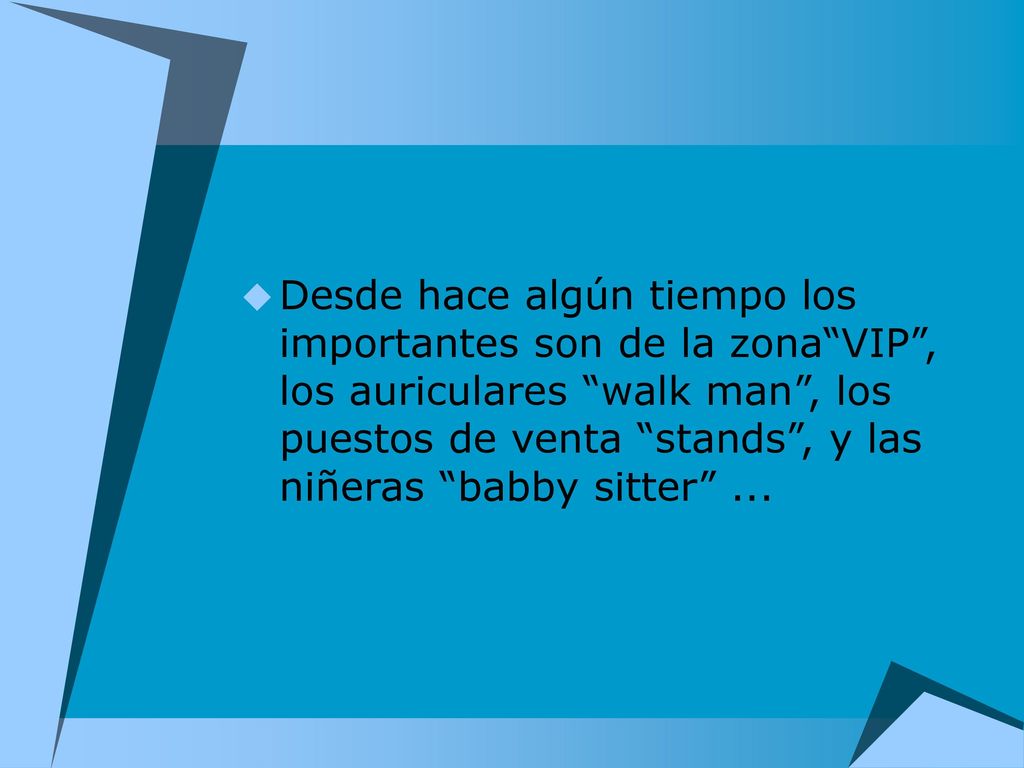 Desde hace algún tiempo los importantes son de la zona VIP , los auriculares walk man , los puestos de venta stands , y las niñeras babby sitter ...